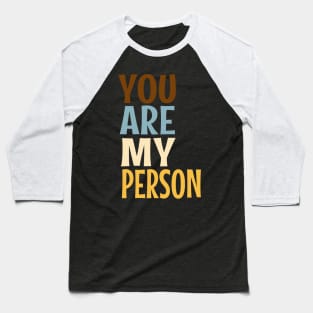 You are my person friend quote Baseball T-Shirt